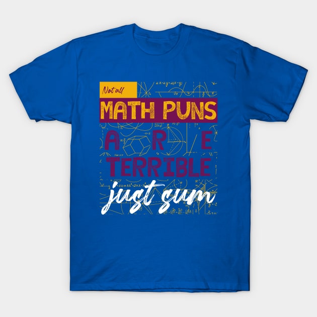 not all math puns are terrible just sum T-Shirt by zacreatee